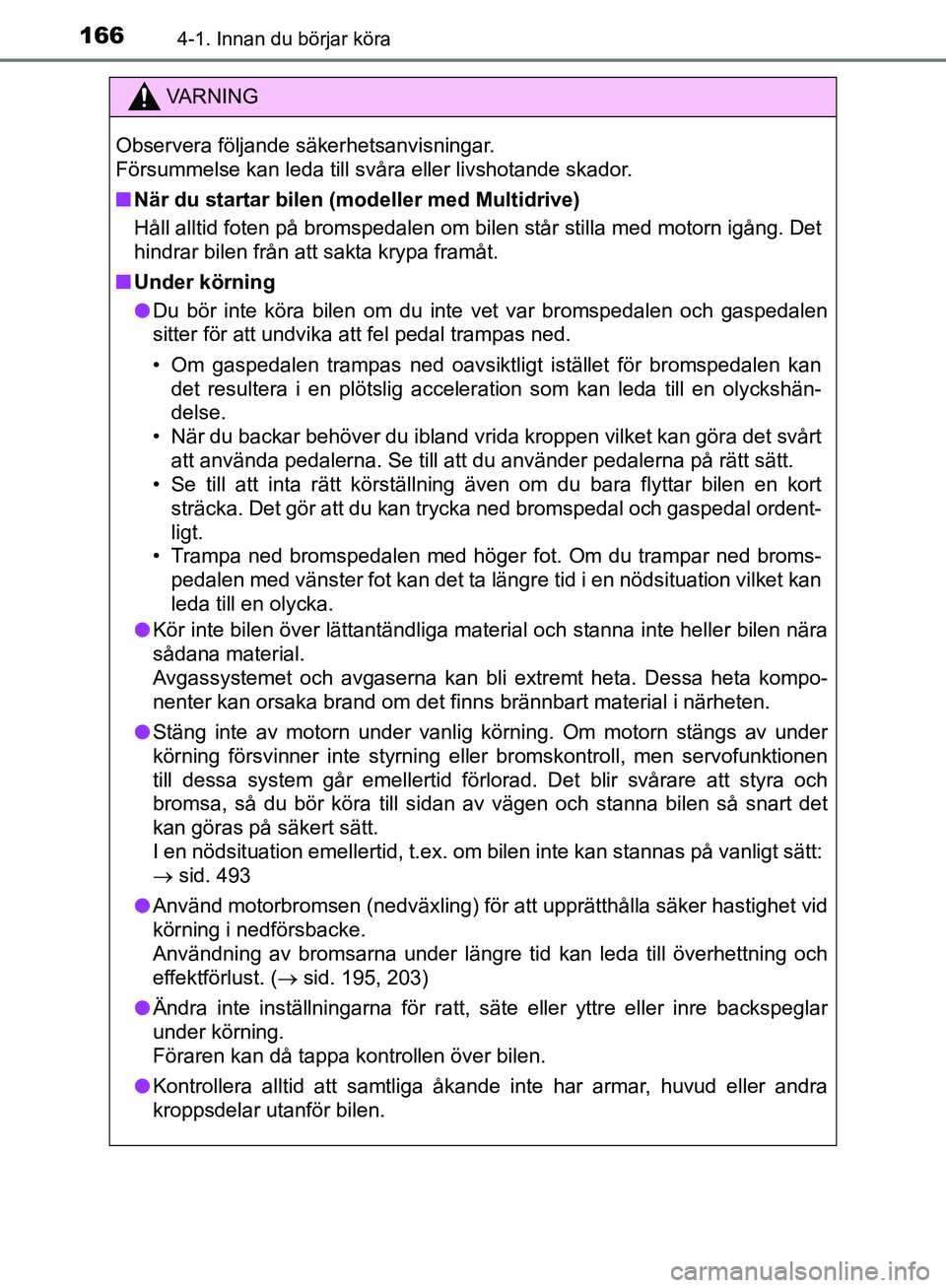 TOYOTA YARIS HATCHBACK 2019  Bruksanvisningar (in Swedish) 1664-1. Innan du börjar köra
OM52A54SE
VA R N I N G
Observera följande säkerhetsanvisningar. 
Försummelse kan leda till svåra eller livshotande skador.
nNär du startar bilen (modeller med Multi
