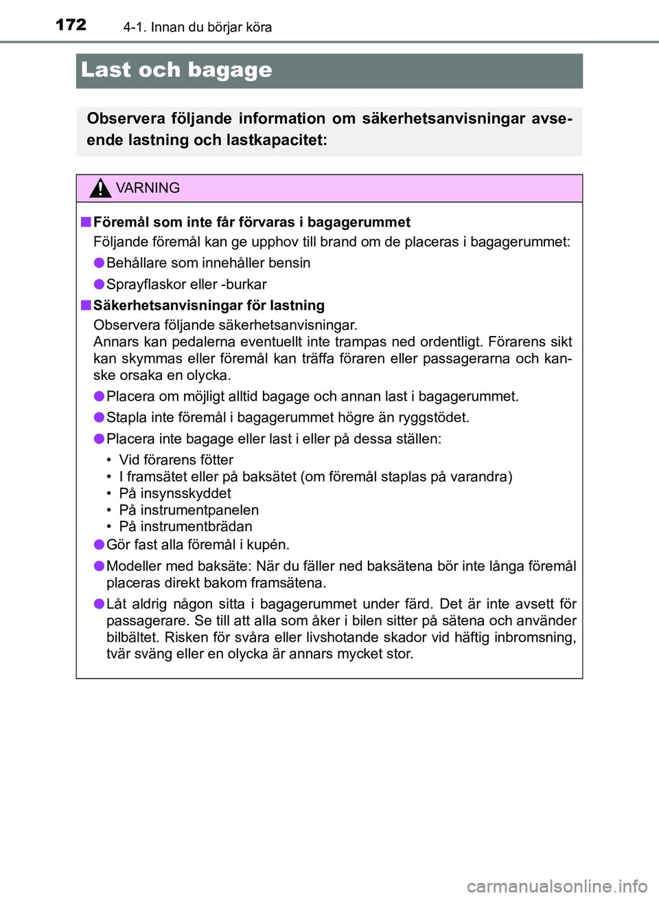 TOYOTA YARIS HATCHBACK 2019  Bruksanvisningar (in Swedish) 1724-1. Innan du börjar köra
OM52A54SE
Last och bagage
Observera följande information om säkerhetsanvisningar avse-
ende lastning och lastkapacitet:
VA R N I N G
nFöremål som inte får förvaras