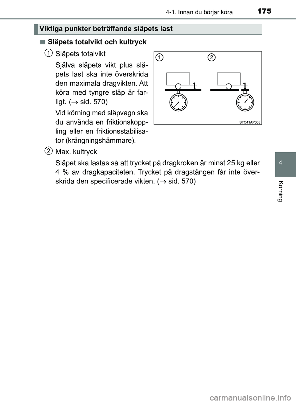 TOYOTA YARIS HATCHBACK 2019  Bruksanvisningar (in Swedish) 1754-1. Innan du börjar köra
4
Körning
OM52A54SEn
Släpets totalvikt och kultryck
Släpets totalvikt
Själva släpets vikt plus slä-
pets last ska inte överskrida
den maximala dragvikten. Att
kö