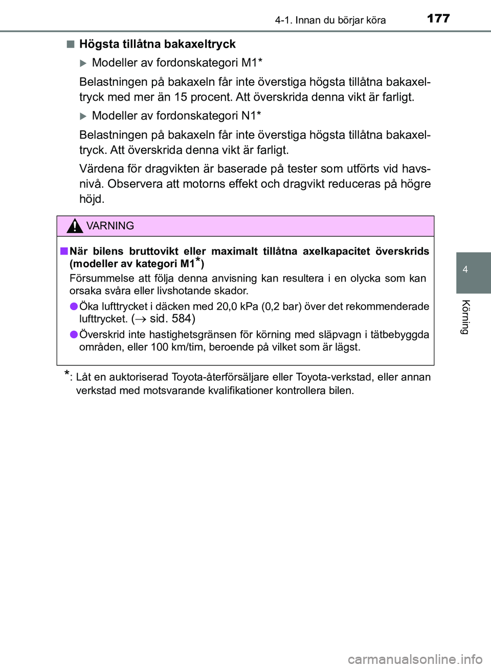 TOYOTA YARIS HATCHBACK 2019  Bruksanvisningar (in Swedish) 1774-1. Innan du börjar köra
4
Körning
OM52A54SEn
Högsta tillåtna bakaxeltryck
Modeller av fordonskategori M1*
Belastningen på bakaxeln får inte överstiga högsta tillåtna bakaxel-
tryck m