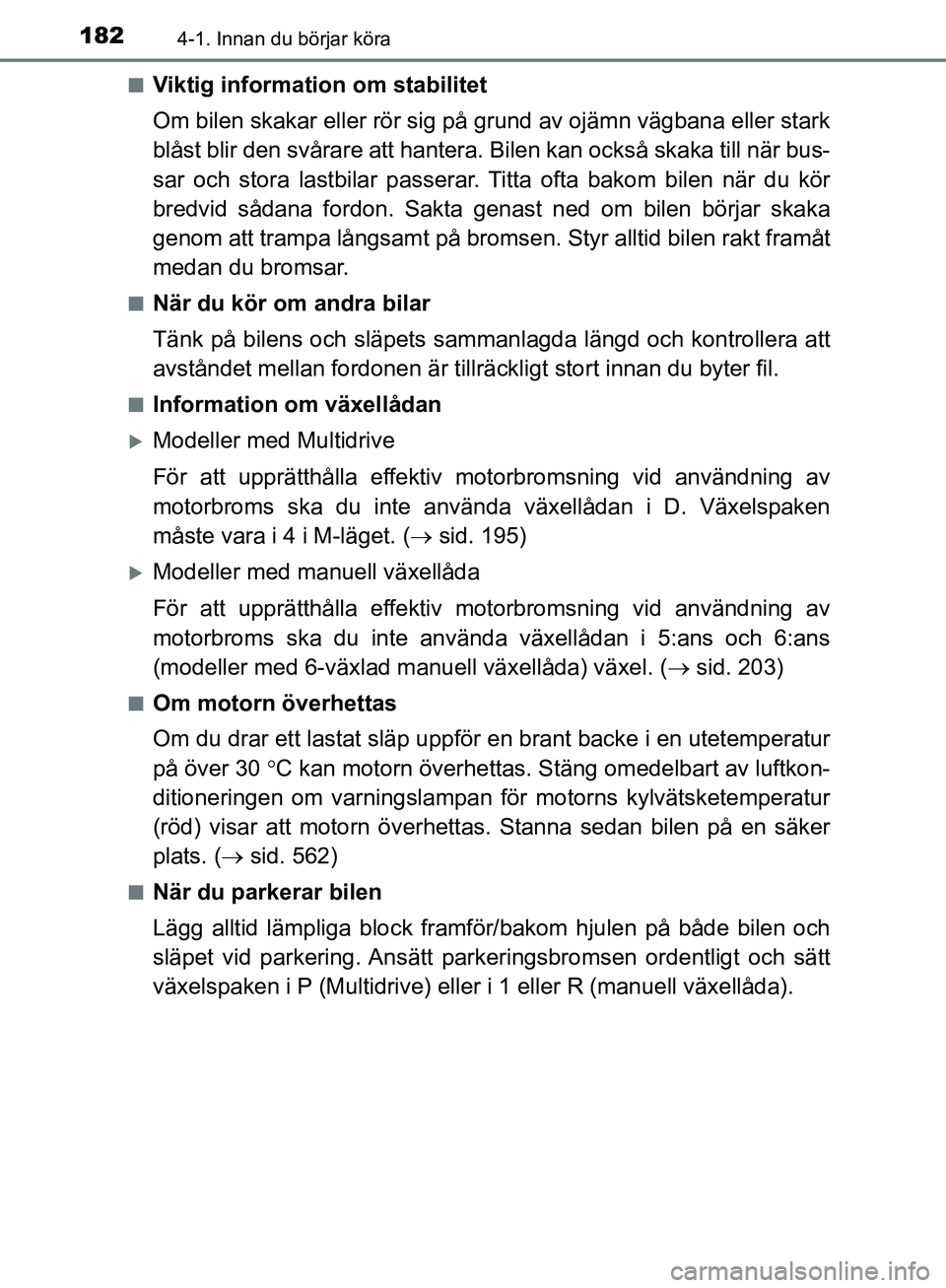 TOYOTA YARIS HATCHBACK 2019  Bruksanvisningar (in Swedish) 1824-1. Innan du börjar köra
OM52A54SEn
Viktig information om stabilitet
Om bilen skakar eller rör sig på grund av ojämn vägbana eller stark
blåst blir den svårare att hantera. 
Bilen kan ocks