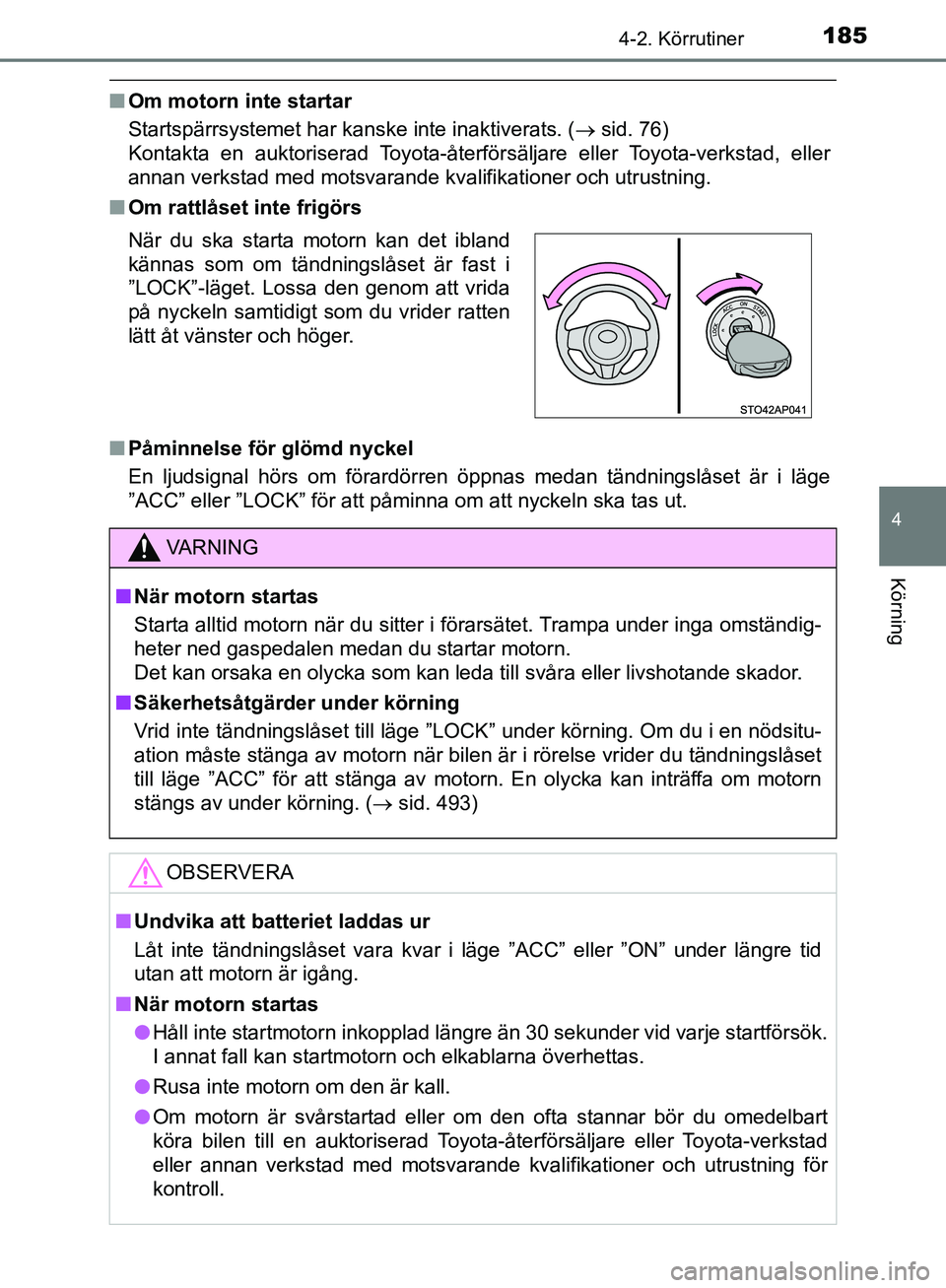 TOYOTA YARIS HATCHBACK 2019  Bruksanvisningar (in Swedish) 1854-2. Körrutiner
4
Körning
OM52A54SE
nOm motorn inte startar
Startspärrsystemet har kanske inte inaktiverats. ( sid. 76) 
Kontakta en auktoriserad Toyota-återförsäljare eller Toyota-verksta