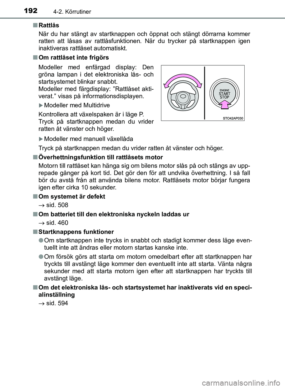 TOYOTA YARIS HATCHBACK 2019  Bruksanvisningar (in Swedish) 1924-2. Körrutiner
OM52A54SEn
Rattlås
När du har stängt av startknappen och öppnat och stängt dörrarna kommer
ratten att låsas av rattlåsfunktionen. När du trycker på startknappen igen
inak