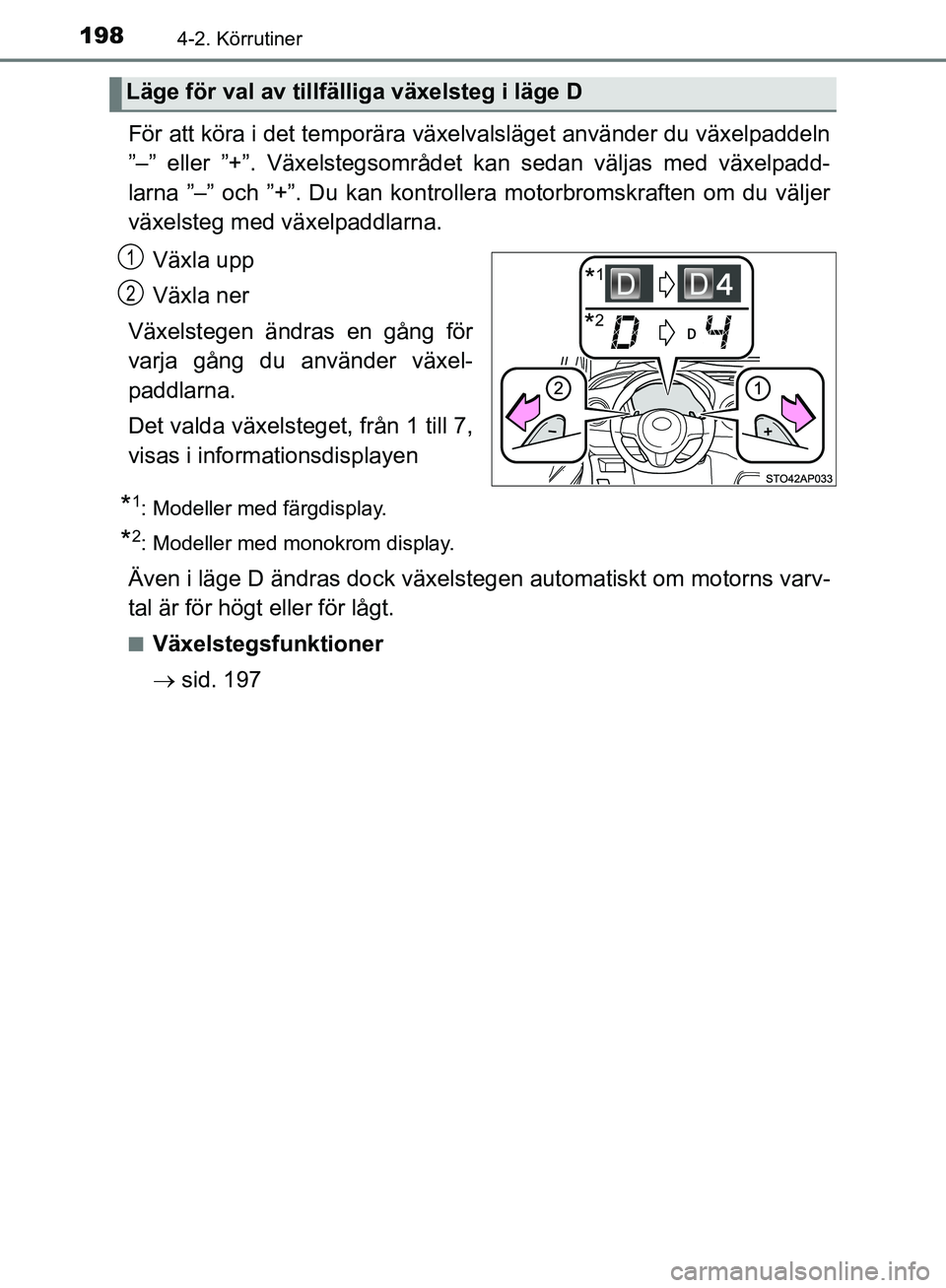 TOYOTA YARIS HATCHBACK 2019  Bruksanvisningar (in Swedish) 1984-2. Körrutiner
OM52A54SE
För att köra i det temporära växelvalsläget använder du växelpaddeln
”–” eller ”+”. Växelstegsområdet kan sedan väljas med växelpadd-
larna ”–”