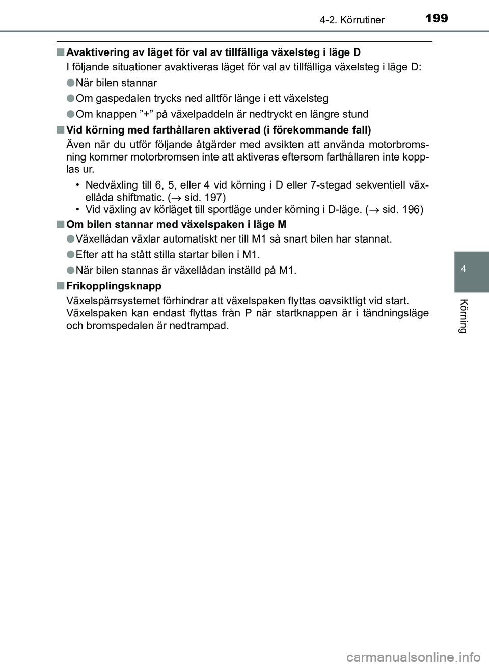 TOYOTA YARIS HATCHBACK 2019  Bruksanvisningar (in Swedish) 1994-2. Körrutiner
4
Körning
OM52A54SE
nAvaktivering av läget för val av tillfälliga växelsteg i läge D
I följande situationer avaktiveras läget för val av tillfäll\
iga växelsteg i läge 