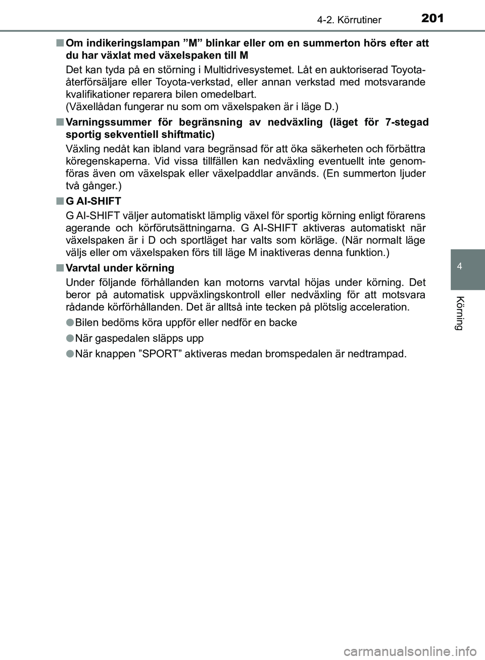 TOYOTA YARIS HATCHBACK 2019  Bruksanvisningar (in Swedish) 2014-2. Körrutiner
4
Körning
OM52A54SEn
Om indikeringslampan ”M” blinkar el ler om en summerton hörs efter att
du har växlat med växelspaken till M
Det kan tyda på en störning i Multidrives