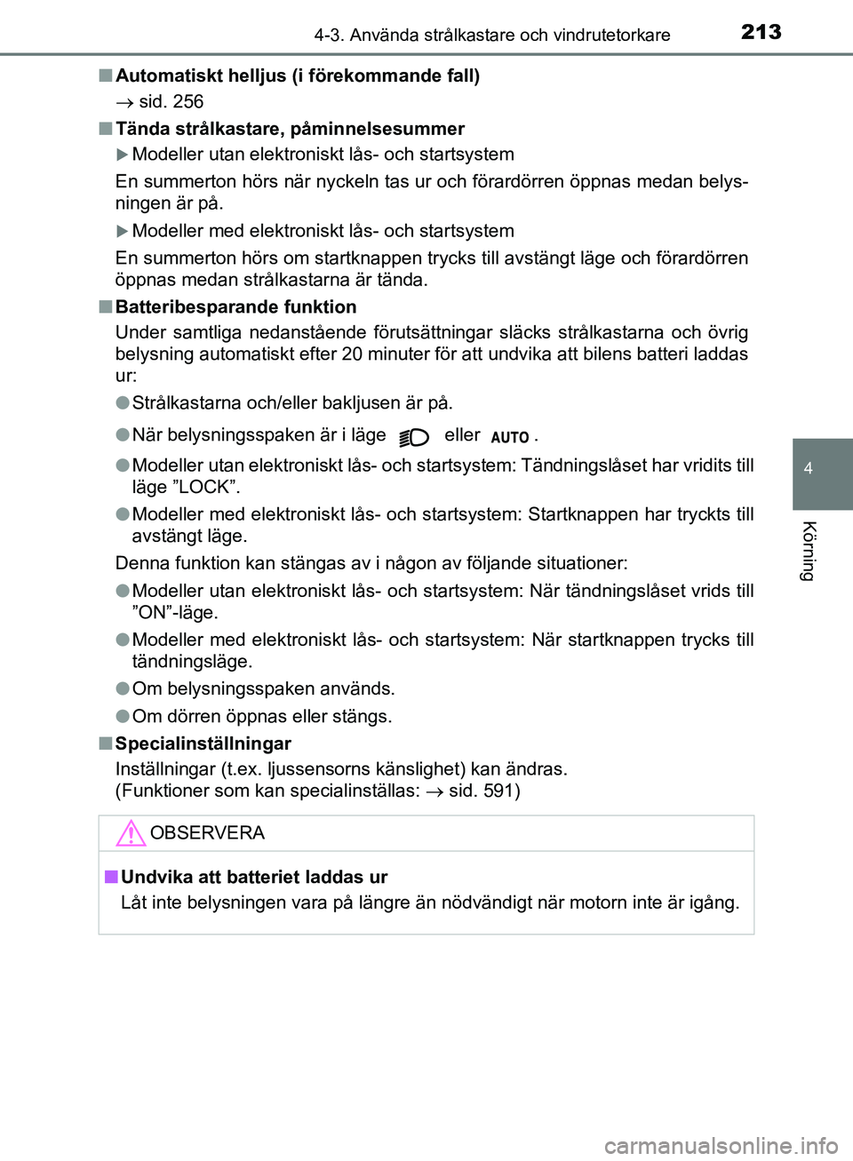 TOYOTA YARIS HATCHBACK 2019  Bruksanvisningar (in Swedish) 2134-3. Använda strålkastare och vindrutetorkare
4
Körning
OM52A54SEn
Automatiskt helljus (i förekommande fall)
 sid. 256
n Tända strålkastare, påminnelsesummer
Modeller utan elektroniskt