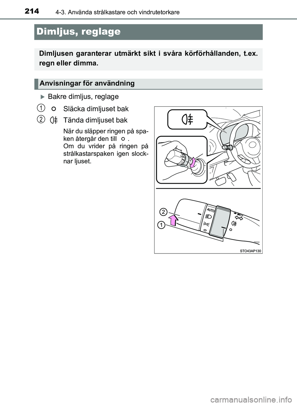 TOYOTA YARIS HATCHBACK 2019  Bruksanvisningar (in Swedish) 2144-3. Använda strålkastare och vindrutetorkare
OM52A54SE
Dimljus, reglage
Bakre dimljus, reglageSläcka dimljuset bak
Tända dimljuset bak
När du släpper ringen på spa-
ken återgår den til