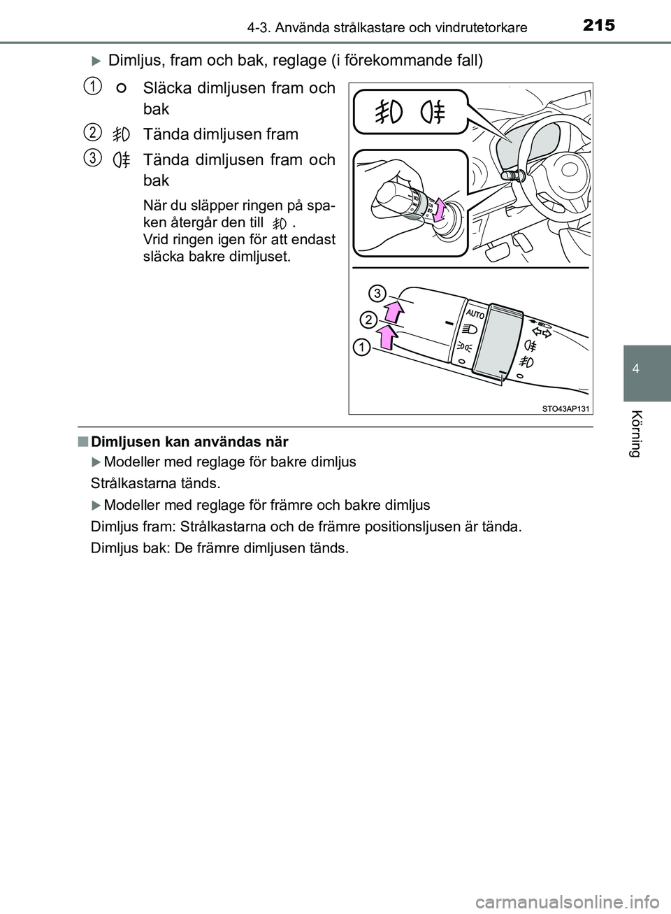 TOYOTA YARIS HATCHBACK 2019  Bruksanvisningar (in Swedish) 2154-3. Använda strålkastare och vindrutetorkare
4
Körning
OM52A54SE
Dimljus, fram och bak, reglage (i förekommande fall)Släcka dimljusen fram och
bak
Tända dimljusen fram
Tända dimljusen fr