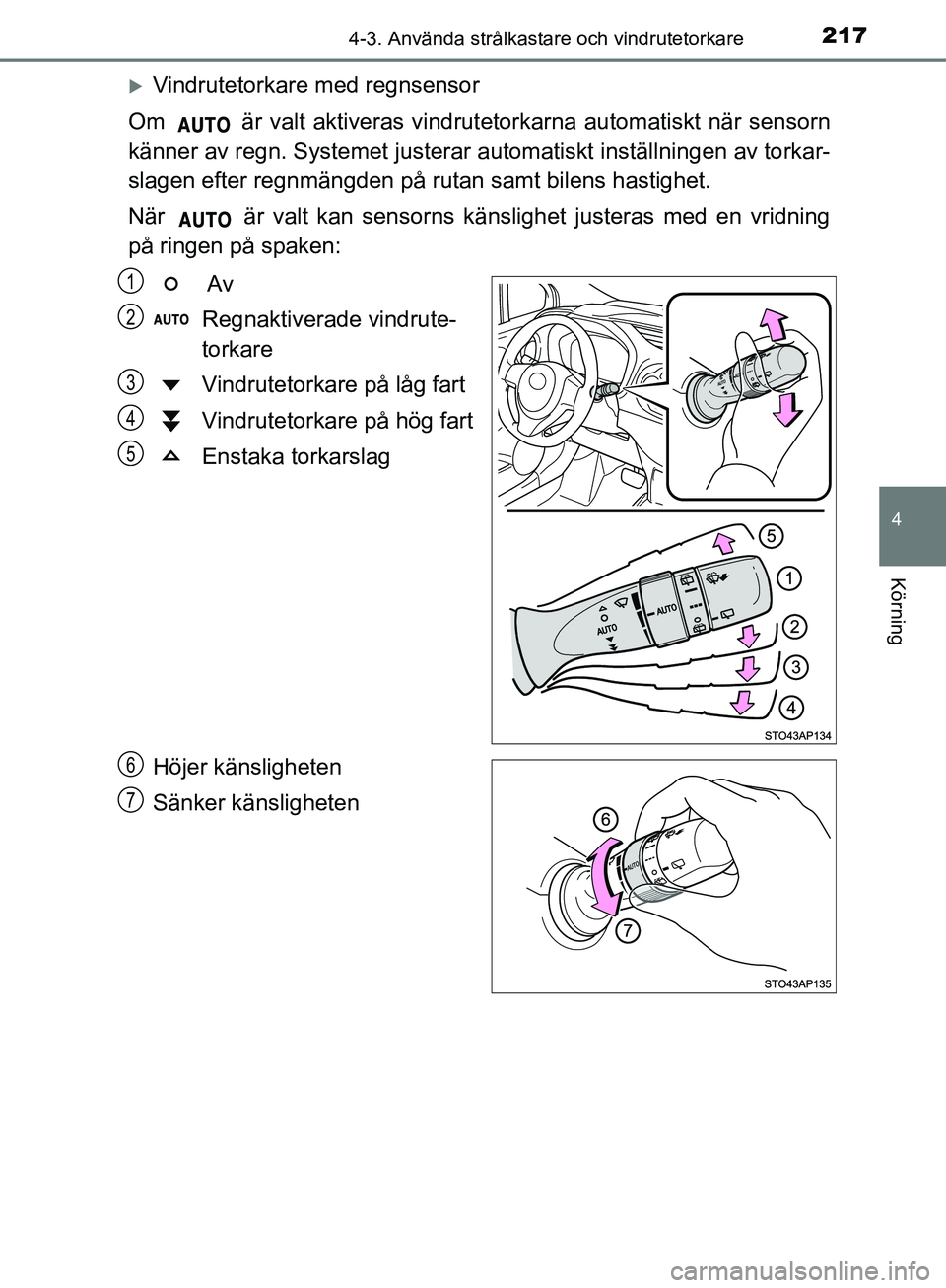 TOYOTA YARIS HATCHBACK 2019  Bruksanvisningar (in Swedish) 2174-3. Använda strålkastare och vindrutetorkare
4
Körning
OM52A54SE
Vindrutetorkare med regnsensor
Om   är valt aktiveras vindrutetorkarna automatiskt när sensorn
känner av regn. Systemet  j