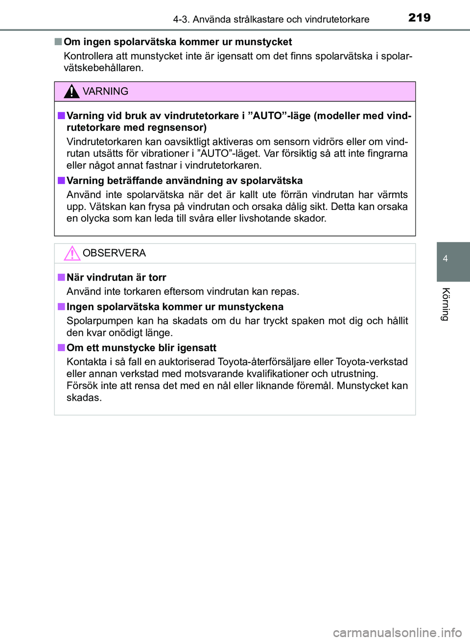 TOYOTA YARIS HATCHBACK 2019  Bruksanvisningar (in Swedish) 2194-3. Använda strålkastare och vindrutetorkare
4
Körning
OM52A54SEn
Om ingen spolarvätska kommer ur munstycket
Kontrollera att munstycket inte är igensatt om det finns spolarvätska i spolar-
v