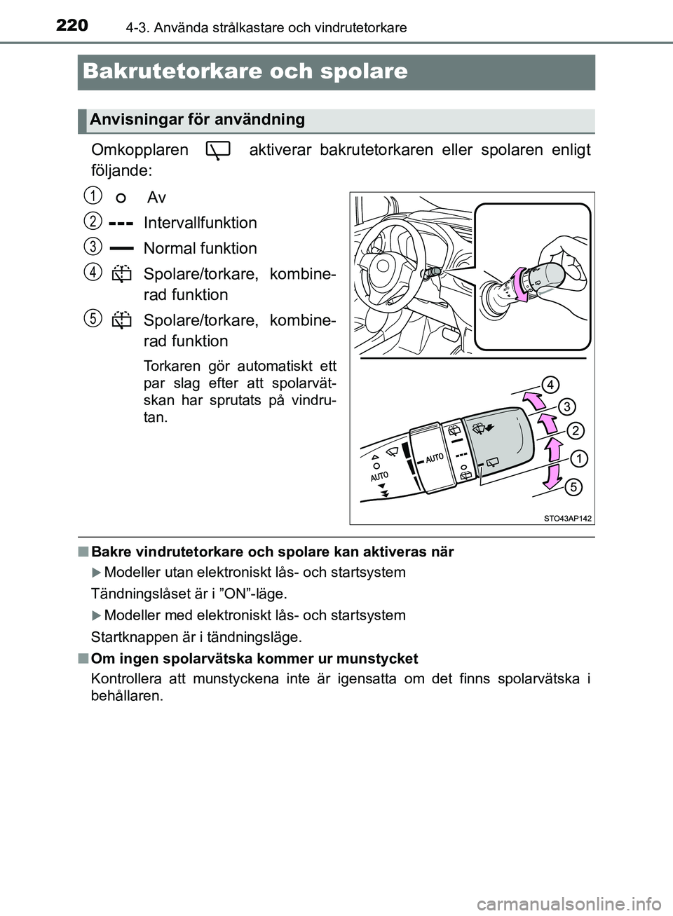 TOYOTA YARIS HATCHBACK 2019  Bruksanvisningar (in Swedish) 2204-3. Använda strålkastare och vindrutetorkare
OM52A54SE
Bakrutetorkare och spolare
Omkopplaren   aktiverar bakrutetorkaren eller spolaren enligt
följande:
 Av
Intervallfunktion
Normal funktion
S