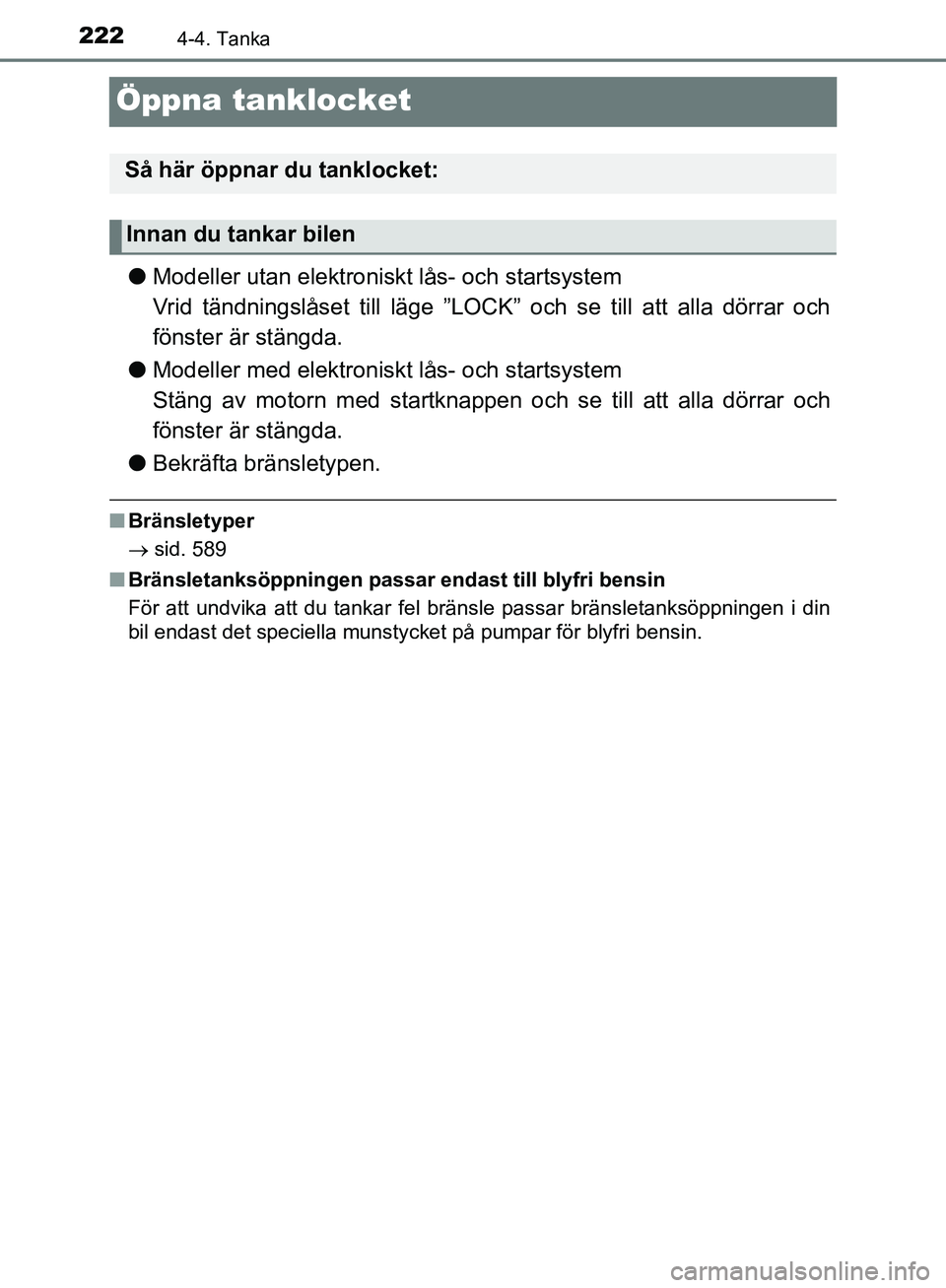 TOYOTA YARIS HATCHBACK 2019  Bruksanvisningar (in Swedish) 2224-4. Tanka
OM52A54SE
Öppna tanklocket
lModeller utan elektroniskt lås- och startsystem
Vrid tändningslåset till läge ”LOCK” och se till att alla dörrar och
fönster är stängda.
l Modell