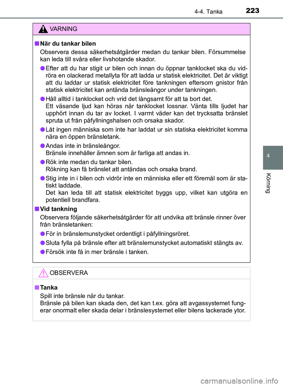 TOYOTA YARIS HATCHBACK 2019  Bruksanvisningar (in Swedish) 2234-4. Tanka
4
Körning
OM52A54SE
VA R N I N G
nNär du tankar bilen
Observera dessa säkerhetsåtgärder medan du tankar bilen. Försummelse
kan leda till svåra eller livshotande skador.
l Efter at