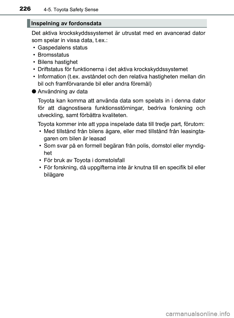 TOYOTA YARIS HATCHBACK 2019  Bruksanvisningar (in Swedish) 2264-5. Toyota Safety Sense
OM52A54SE
Det aktiva krockskyddssystemet är utrustat med en avancerad dator
som spelar in vissa data, t.ex.:• Gaspedalens status
• Bromsstatus
• Bilens hastighet
•