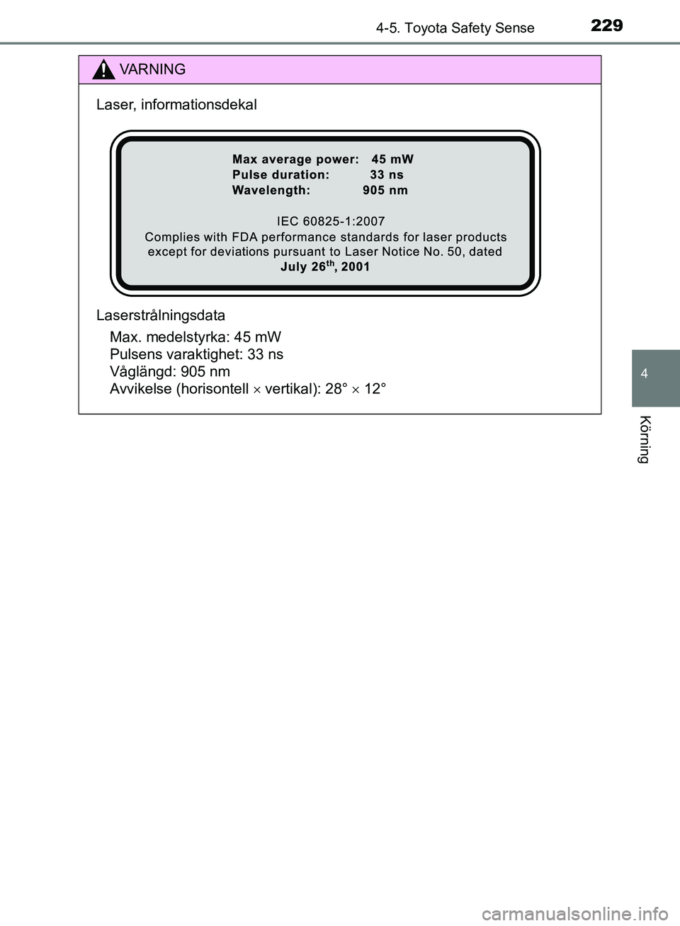 TOYOTA YARIS HATCHBACK 2019  Bruksanvisningar (in Swedish) 2294-5. Toyota Safety Sense
4
Körning
OM52A54SE
VA R N I N G
Laser, informationsdekal
LaserstrålningsdataMax. medelstyrka: 45 mW 
Pulsens varaktighet: 33 ns 
Våglängd: 905 nm 
Avvikelse (horisonte