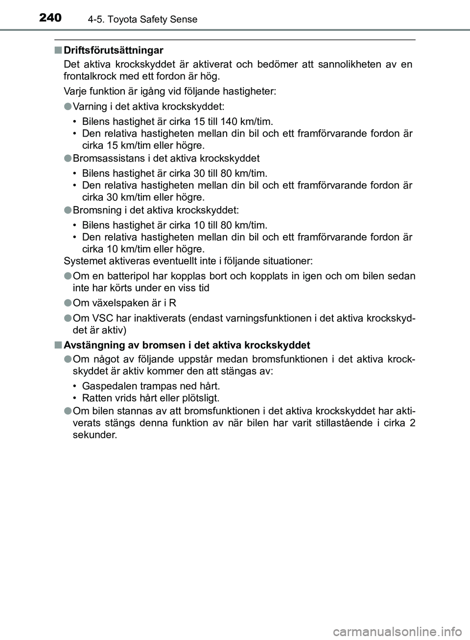 TOYOTA YARIS HATCHBACK 2019  Bruksanvisningar (in Swedish) 2404-5. Toyota Safety Sense
OM52A54SE
nDriftsförutsättningar
Det aktiva krockskyddet är aktiverat och bedömer att sannolikheten av en
frontalkrock med ett fordon är hög.
Varje funktion är igån