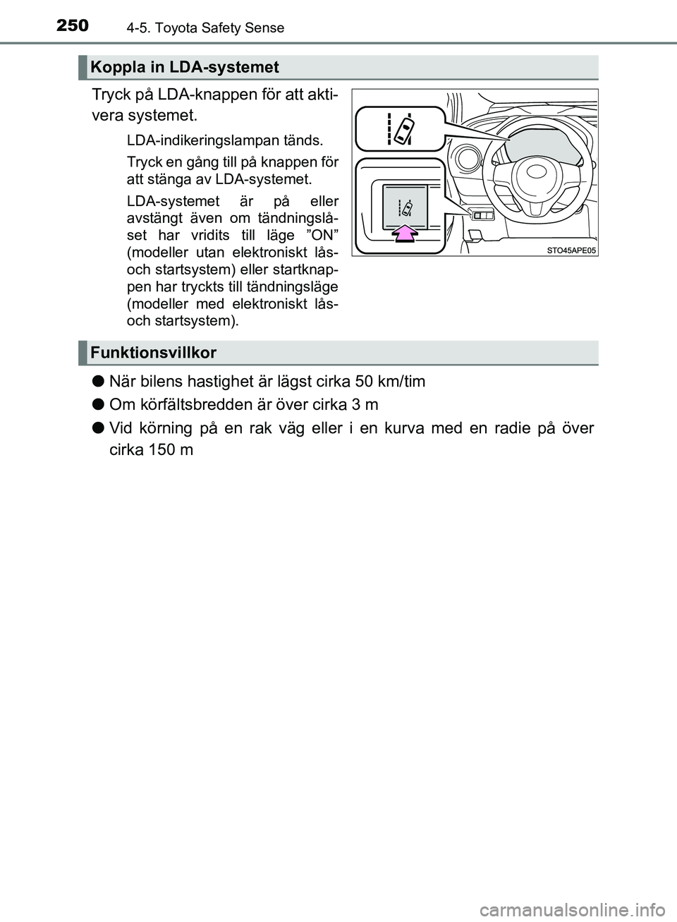 TOYOTA YARIS HATCHBACK 2019  Bruksanvisningar (in Swedish) 2504-5. Toyota Safety Sense
OM52A54SE
Tryck på LDA-knappen för att akti-
vera systemet.
LDA-indikeringslampan tänds.
Tryck en gång till på knappen för
att stänga av LDA-systemet.
LDA-systemet 