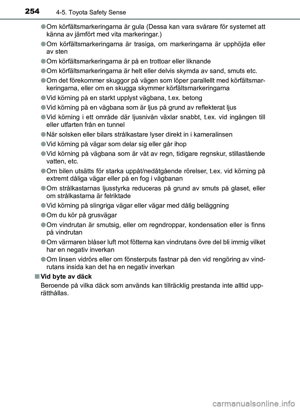 TOYOTA YARIS HATCHBACK 2019  Bruksanvisningar (in Swedish) 2544-5. Toyota Safety Sense
OM52A54SEl
Om körfältsmarkeringarna är gula (Dessa kan vara svårare för systemet att
känna av jämfört med vita markeringar.)
l Om körfältsmarkeringarna är trasi 