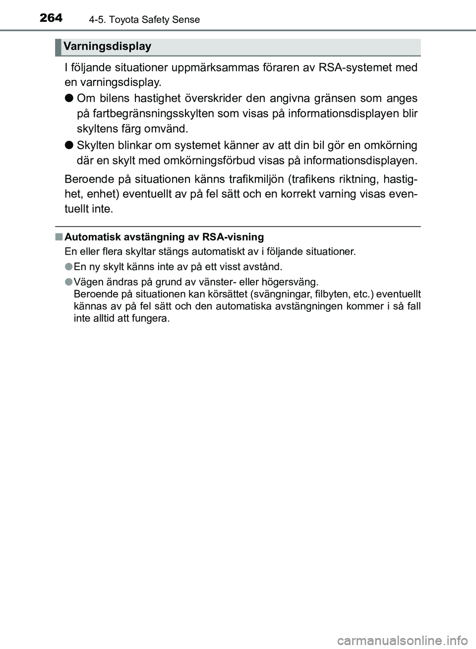 TOYOTA YARIS HATCHBACK 2019  Bruksanvisningar (in Swedish) 2644-5. Toyota Safety Sense
OM52A54SE
I följande situationer uppmärksammas föraren av RSA-systemet med
en varningsdisplay.
l Om bilens hastighet  överskrider den angivna gränsen som anges
på far