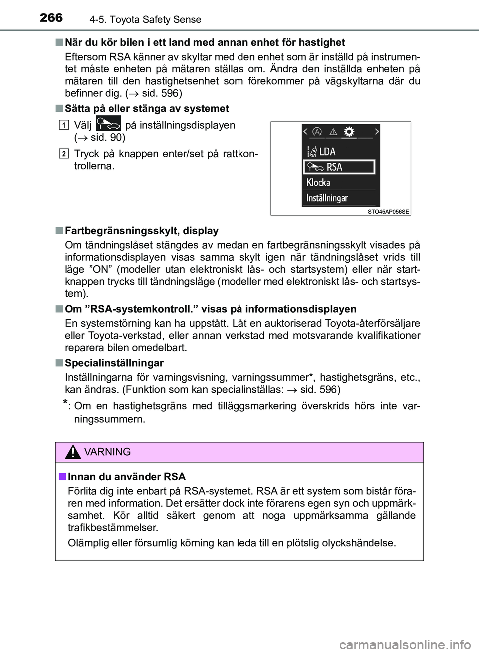 TOYOTA YARIS HATCHBACK 2019  Bruksanvisningar (in Swedish) 2664-5. Toyota Safety Sense
OM52A54SEn
När du kör bilen i ett land med annan enhet för hastighet
Eftersom RSA känner av skyltar med den enhet som är inställd på instrumen-
tet måste enheten p