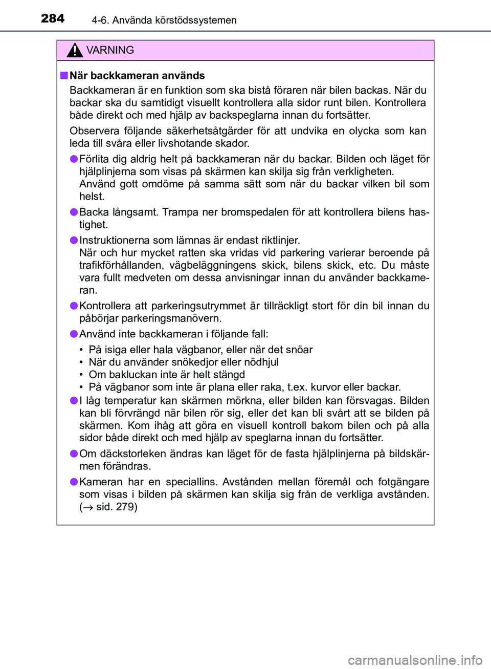 TOYOTA YARIS HATCHBACK 2019  Bruksanvisningar (in Swedish) 2844-6. Använda körstödssystemen
OM52A54SE
VA R N I N G
nNär backkameran används
Backkameran är en funktion som ska bistå föraren när bilen backas. När du
backar ska du samtidigt visuellt ko