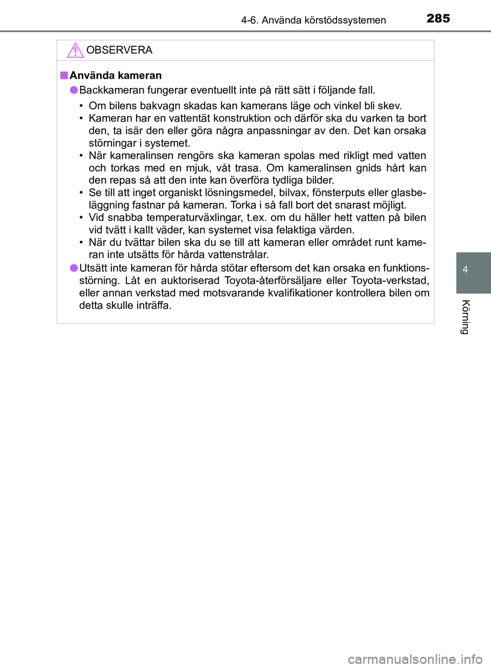 TOYOTA YARIS HATCHBACK 2019  Bruksanvisningar (in Swedish) 2854-6. Använda körstödssystemen
4
Körning
OM52A54SE
OBSERVERA
nAnvända kameran
l Backkameran fungerar eventuellt inte på rätt sätt i följande\
 fall.
• Om bilens bakvagn skadas kan kameran