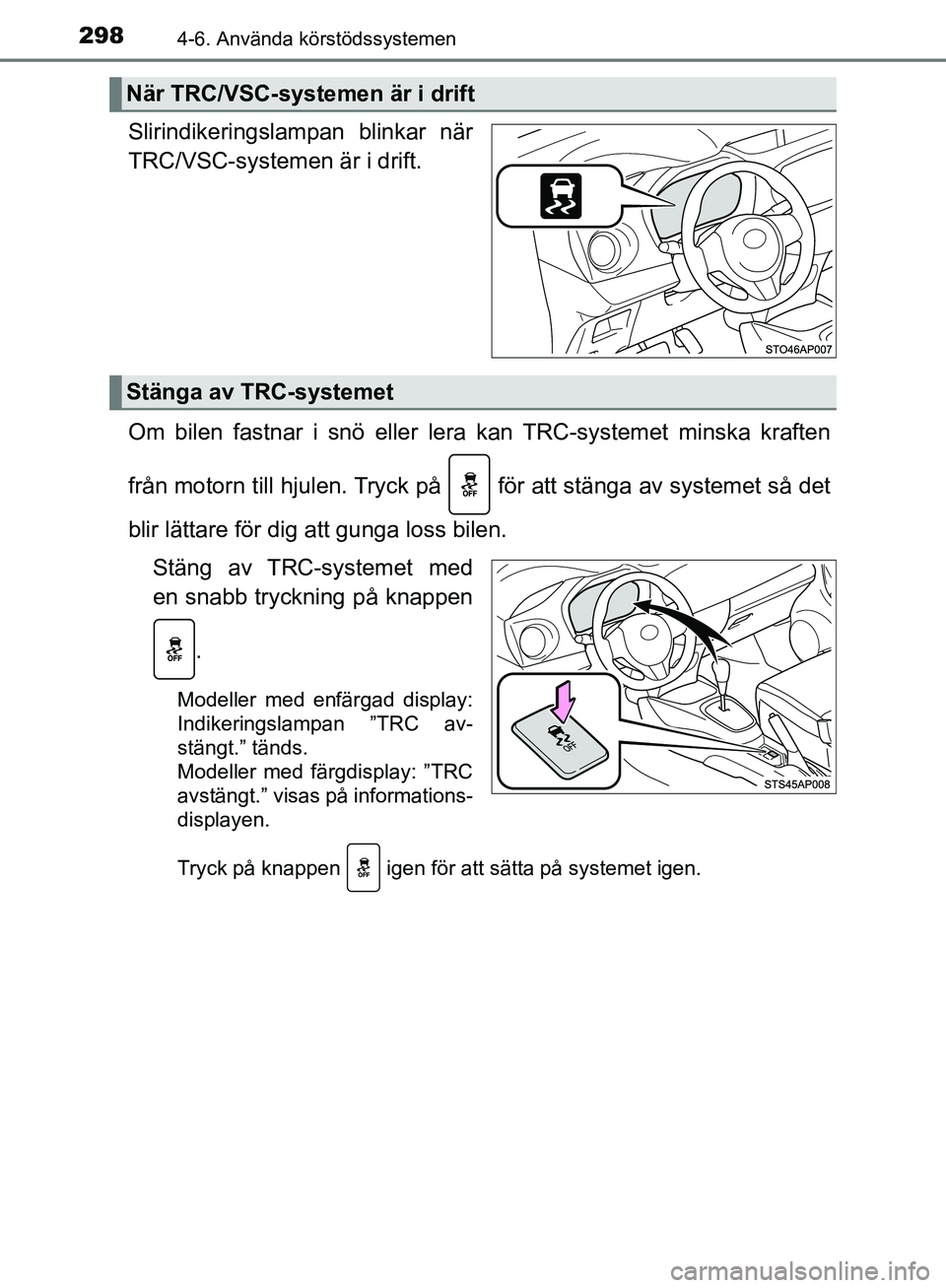 TOYOTA YARIS HATCHBACK 2019  Bruksanvisningar (in Swedish) 2984-6. Använda körstödssystemen
OM52A54SE
Slirindikeringslampan blinkar när
TRC/VSC-systemen är i drift.
Om bilen fastnar i snö eller lera kan TRC-systemet minska kraften
från motorn till hjul
