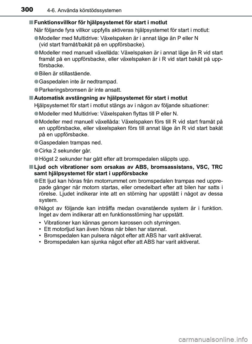 TOYOTA YARIS HATCHBACK 2019  Bruksanvisningar (in Swedish) 3004-6. Använda körstödssystemen
OM52A54SEn
Funktionsvillkor för hjälp systemet för start i motlut
När följande fyra villkor uppfylls aktiveras hjälpsystemet fö\
r start i motlut:
l Modeller