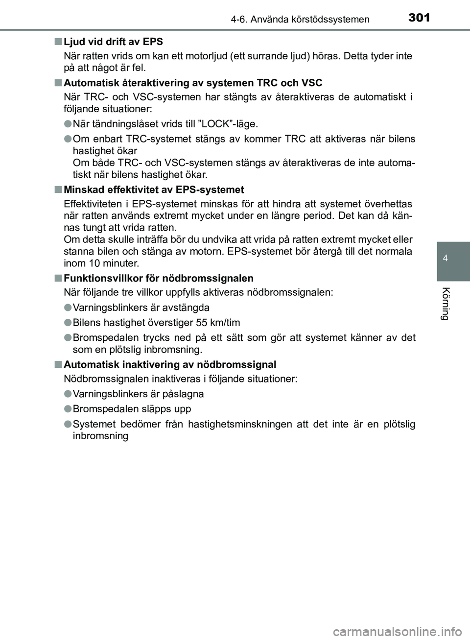 TOYOTA YARIS HATCHBACK 2019  Bruksanvisningar (in Swedish) 3014-6. Använda körstödssystemen
4
Körning
OM52A54SEn
Ljud vid drift av EPS
När ratten vrids om kan ett motorljud (ett surrande ljud) höras. Detta tyder inte
på att något är fel.
n Automatisk