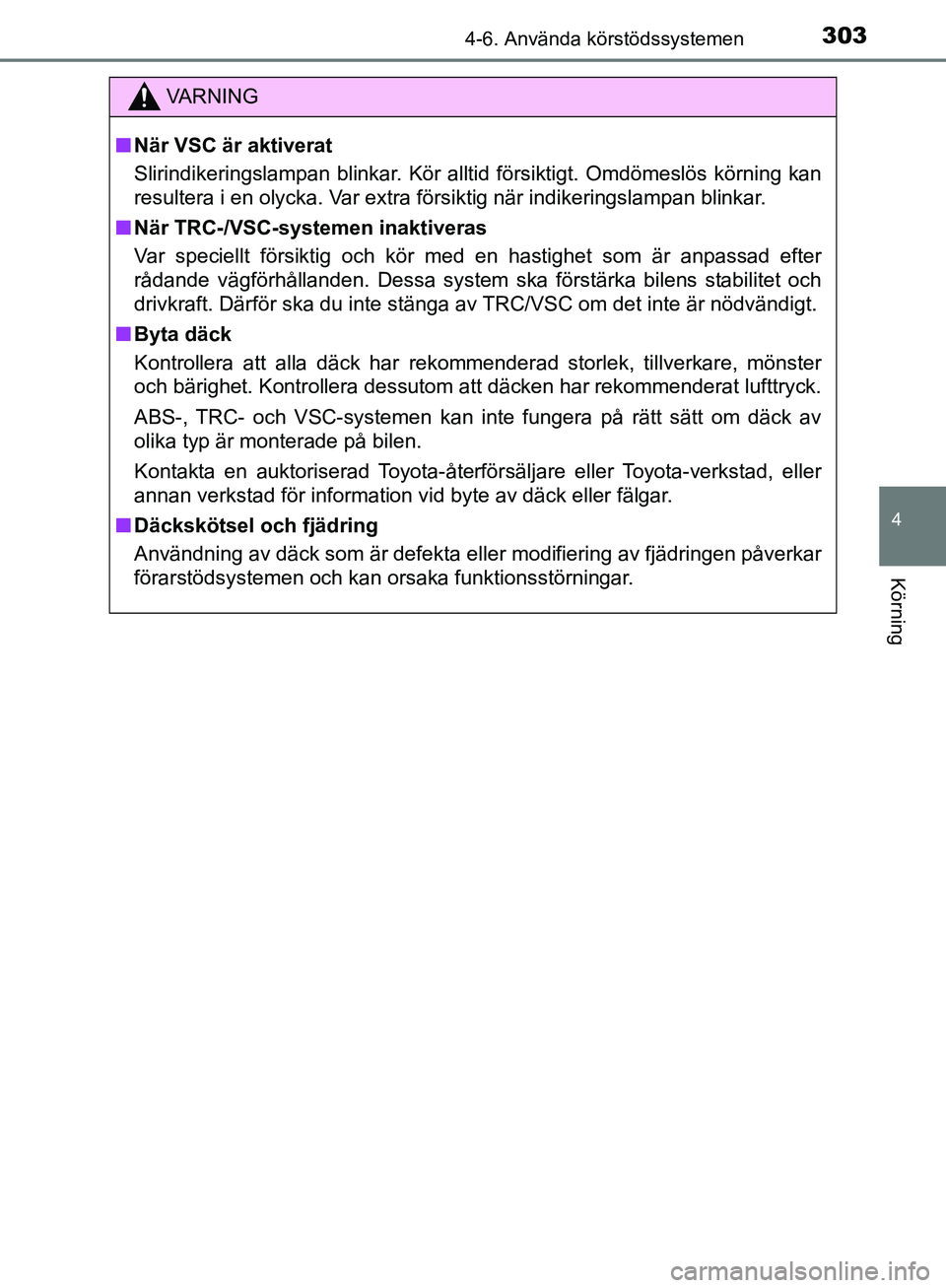 TOYOTA YARIS HATCHBACK 2019  Bruksanvisningar (in Swedish) 3034-6. Använda körstödssystemen
4
Körning
OM52A54SE
VA R N I N G
nNär VSC är aktiverat
Slirindikeringslampan blinkar. Kör alltid försiktigt. Omdömeslös körning kan
resultera i en olycka. V