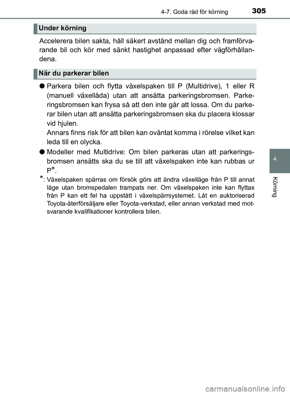 TOYOTA YARIS HATCHBACK 2019  Bruksanvisningar (in Swedish) 3054-7. Goda råd för körning
4
Körning
OM52A54SE
Accelerera bilen sakta, håll säkert avstånd mellan dig och framförva-
rande bil och kör med sänkt hastighet anpassad efter vägförhållan-
d