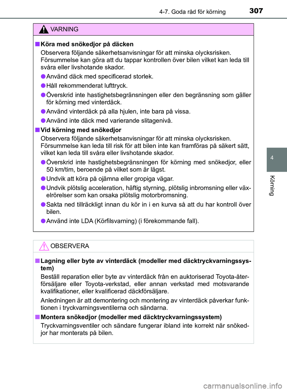 TOYOTA YARIS HATCHBACK 2019  Bruksanvisningar (in Swedish) 3074-7. Goda råd för körning
4
Körning
OM52A54SE
VA R N I N G
nKöra med snökedjor på däcken
Observera följande säkerhetsanvisningar för att minska olycksrisken. 
Försummelse kan göra att 