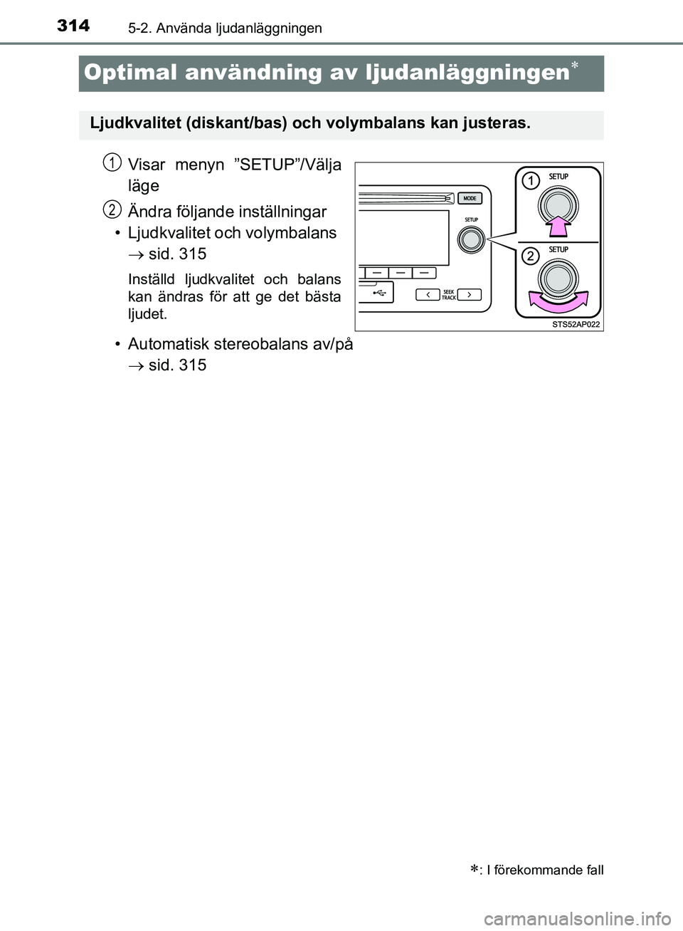 TOYOTA YARIS HATCHBACK 2019  Bruksanvisningar (in Swedish) 3145-2. Använda ljudanläggningen
OM52A54SE
Optimal användning av ljudanläggningen
Visar menyn ”SETUP”/Välja
läge
Ändra följande inställningar
• Ljudkvalitet och volymbalans    sid