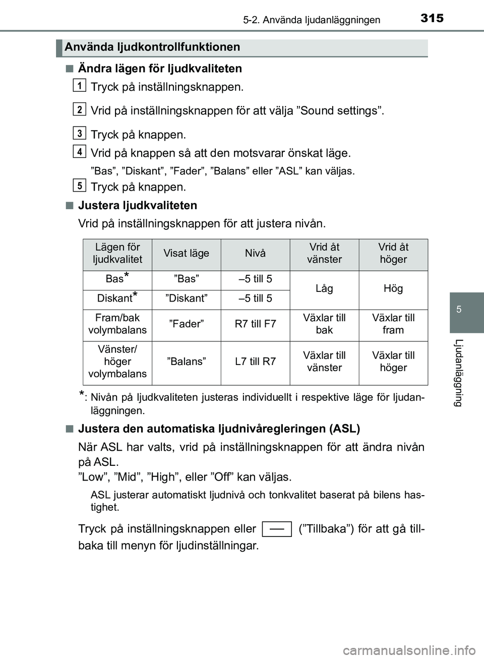 TOYOTA YARIS HATCHBACK 2019  Bruksanvisningar (in Swedish) 3155-2. Använda ljudanläggningen
5
Ljudanläggning
OM52A54SEn
Ändra lägen för ljudkvaliteten
Tryck på inställningsknappen.
Vrid på inställningsknappen för att välja ”Sound settings”.
Tr
