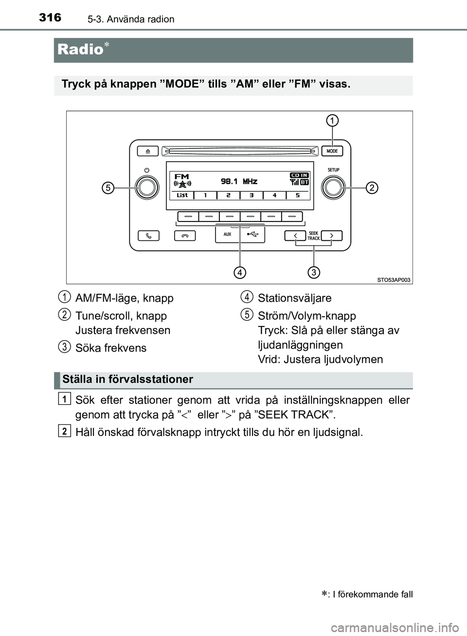 TOYOTA YARIS HATCHBACK 2019  Bruksanvisningar (in Swedish) 3165-3. Använda radion
OM52A54SE
Radio
Sök efter stationer genom att vrida på inställningsknappen eller
genom att trycka på ””  eller ”” på ”SEEK TRACK”.
Håll önskad förv