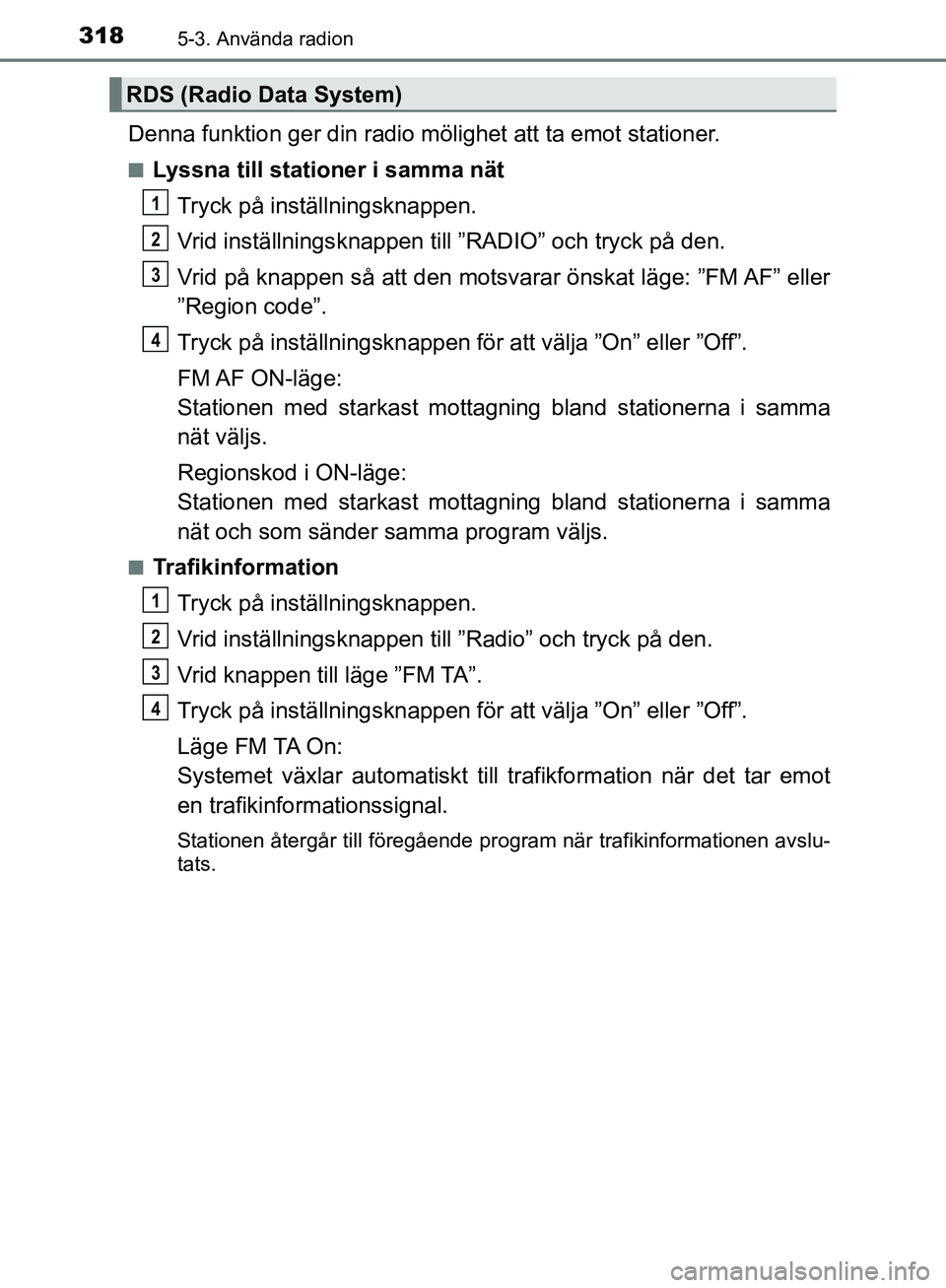 TOYOTA YARIS HATCHBACK 2019  Bruksanvisningar (in Swedish) 3185-3. Använda radion
OM52A54SE
Denna funktion ger din radio mölighet att ta emot stationer.
nLyssna till stationer i samma nätTryck på inställningsknappen.
Vrid inställnings knappen till ”RA