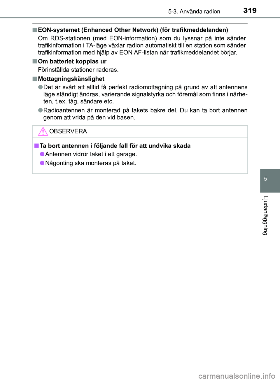 TOYOTA YARIS HATCHBACK 2019  Bruksanvisningar (in Swedish) 3195-3. Använda radion
5
Ljudanläggning
OM52A54SE
nEON-systemet (Enhanced Other Netw ork) (för trafikmeddelanden)
Om RDS-stationen (med EON-information) som du lyssnar på inte sänder
trafikinform