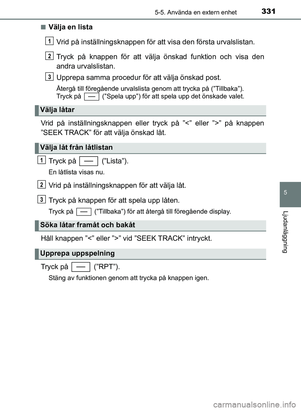 TOYOTA YARIS HATCHBACK 2019  Bruksanvisningar (in Swedish) 3315-5. Använda en extern enhet
5
Ljudanläggning
OM52A54SEn
Välja en lista
Vrid på inställningsknappen för att visa den första urvalslistan.
Tryck på knappen för att välja  önskad funktion 