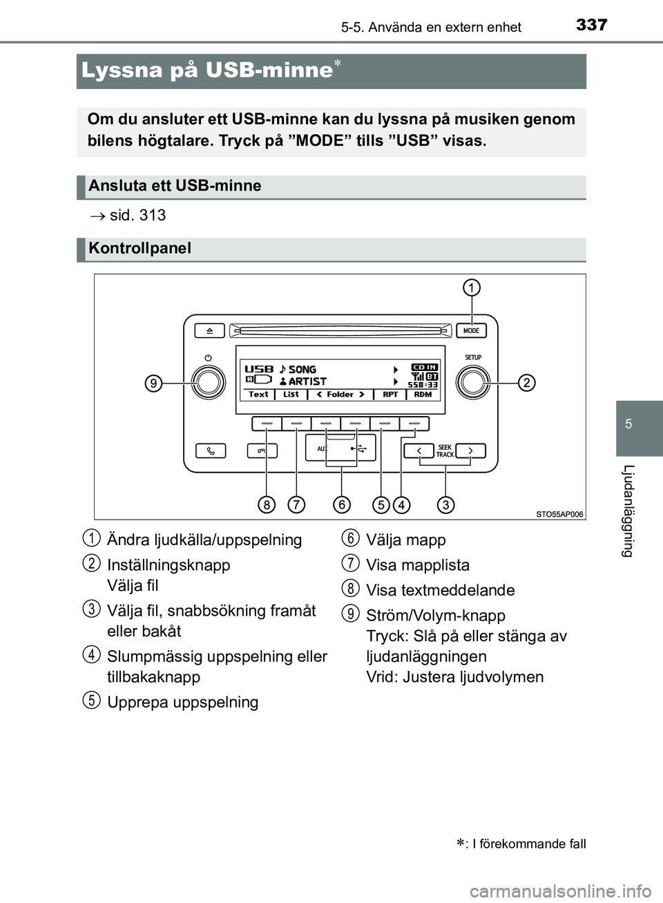 TOYOTA YARIS HATCHBACK 2019  Bruksanvisningar (in Swedish) 337
5
5-5. Använda en extern enhet
Ljudanläggning
OM52A54SE
Lyssna på USB-minne
 sid. 313
: I förekommande fall
Om du ansluter ett USB-minne  kan du lyssna på musiken genom
bilens högta