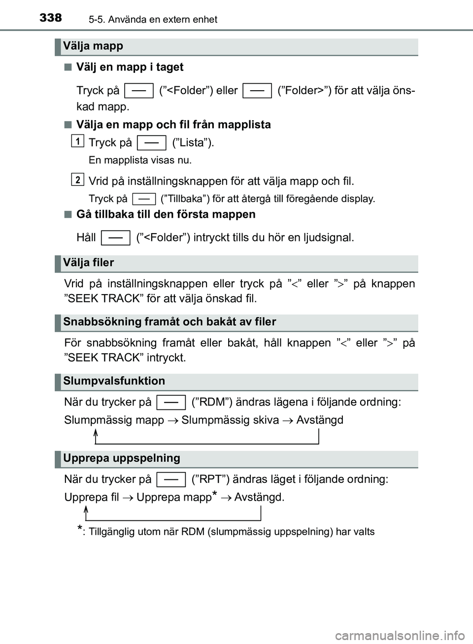 TOYOTA YARIS HATCHBACK 2019  Bruksanvisningar (in Swedish) 3385-5. Använda en extern enhet
OM52A54SEn
Välj en mapp i taget
Tryck på   (”<Folder”) eller   (”Folder>”) för att välja öns-
kad mapp.
nVälja en mapp och fil från mapplista
Tryck på 