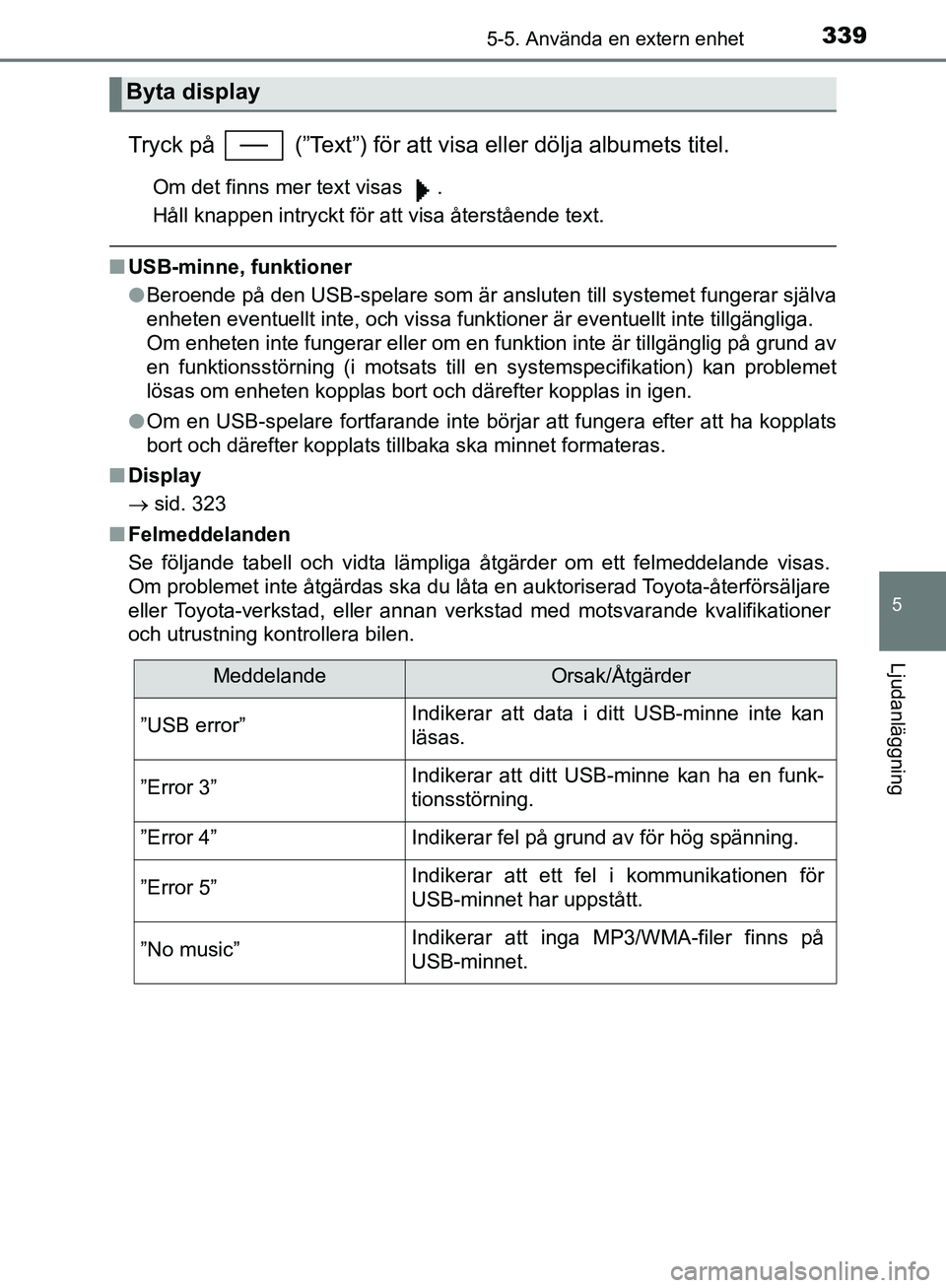 TOYOTA YARIS HATCHBACK 2019  Bruksanvisningar (in Swedish) 3395-5. Använda en extern enhet
5
Ljudanläggning
OM52A54SE
Tryck på   (”Text”) för att visa eller dölja albumets titel.
Om det finns mer text visas  .
Håll knappen intryckt för att visa åt