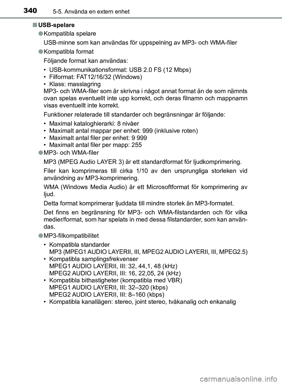 TOYOTA YARIS HATCHBACK 2019  Bruksanvisningar (in Swedish) 3405-5. Använda en extern enhet
OM52A54SEn
USB-spelare
lKompatibla spelare
USB-minne som kan användas för uppspelning av MP3- och WMA-filer
l Kompatibla format
Följande format kan användas:
• U