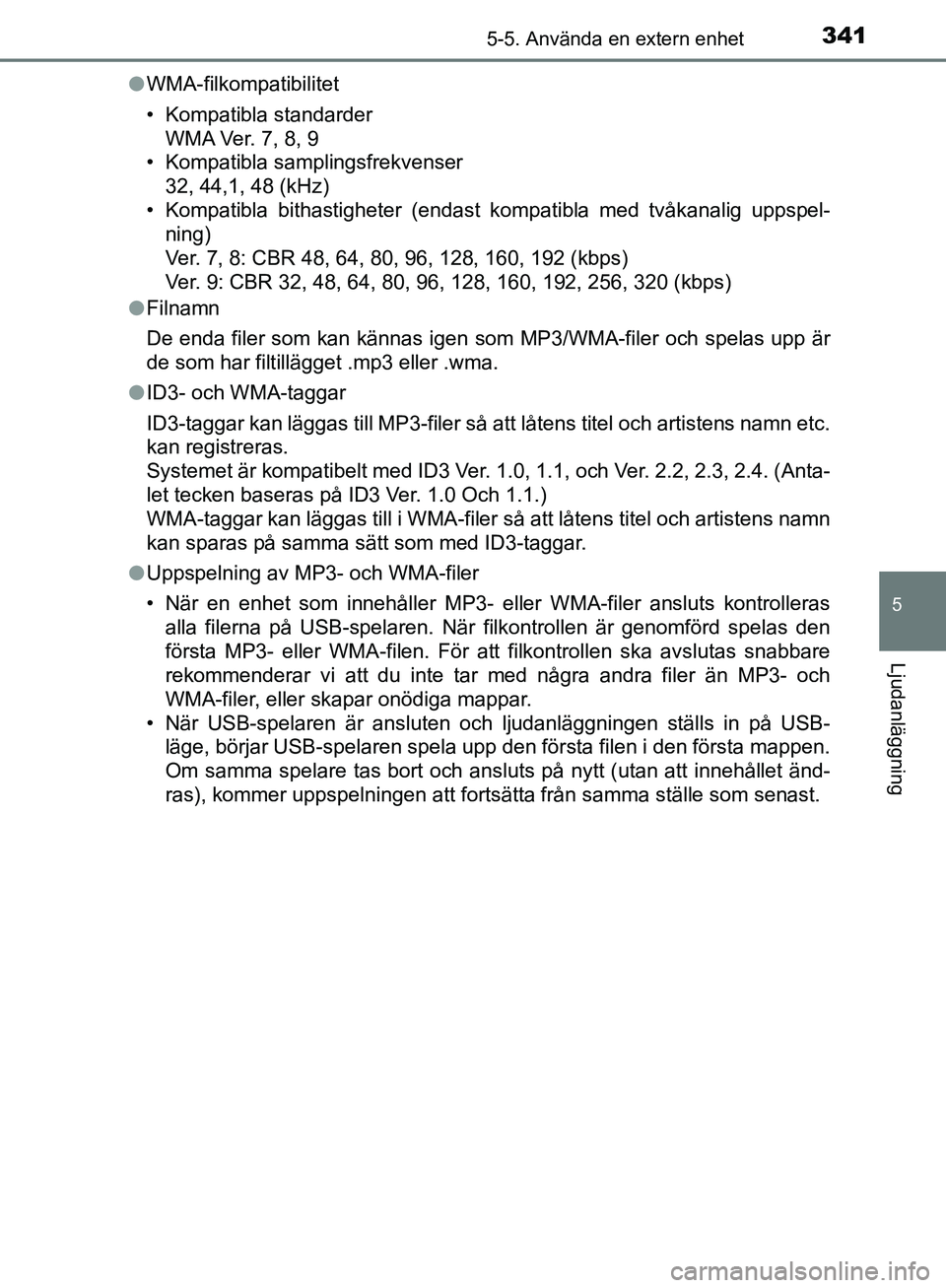 TOYOTA YARIS HATCHBACK 2019  Bruksanvisningar (in Swedish) 3415-5. Använda en extern enhet
5
Ljudanläggning
OM52A54SEl
WMA-filkompatibilitet
• Kompatibla standarder 
WMA Ver. 7, 8, 9
• Kompatibla samplingsfrekvenser 
32, 44,1, 48 (kHz)
• Kompatibla bi