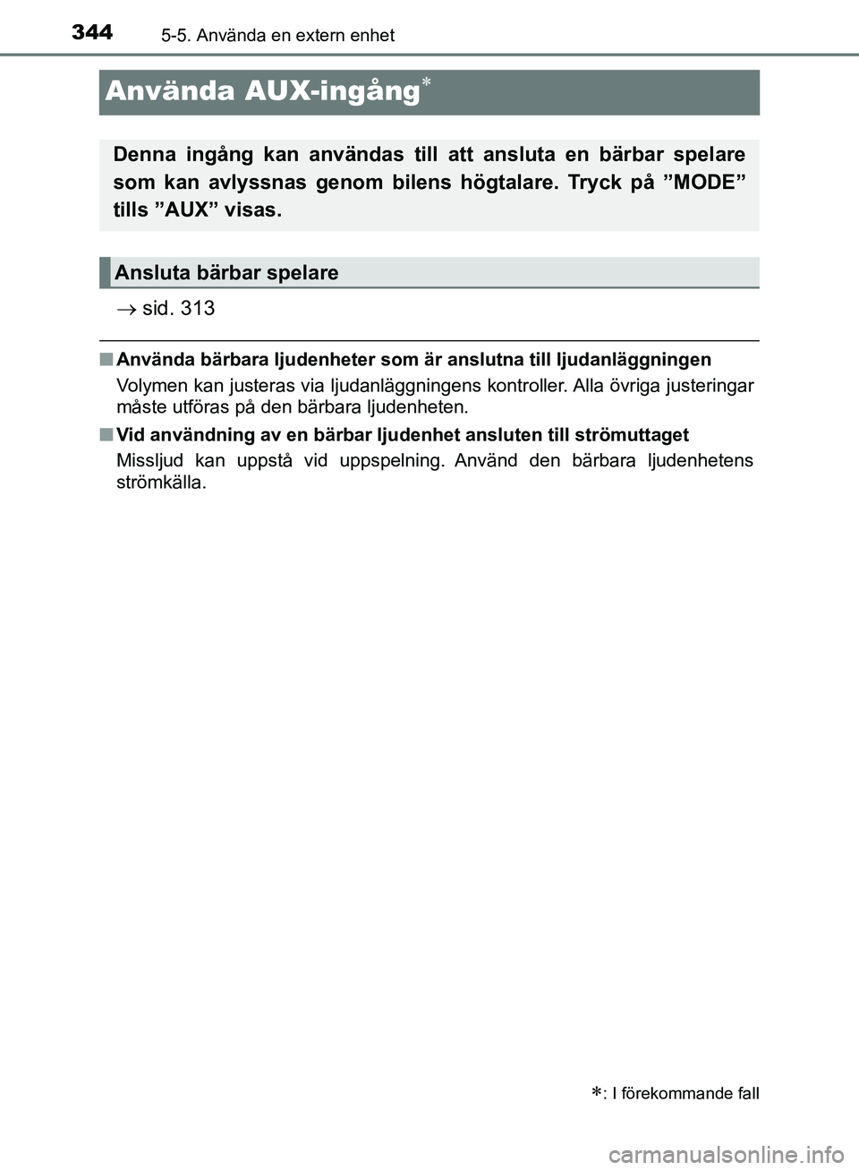 TOYOTA YARIS HATCHBACK 2019  Bruksanvisningar (in Swedish) 3445-5. Använda en extern enhet
OM52A54SE
Använda AUX-ingång
 sid. 313
nAnvända bärbara ljudenheter som är  anslutna till ljudanläggningen
Volymen kan justeras via ljudanläggningens kont
