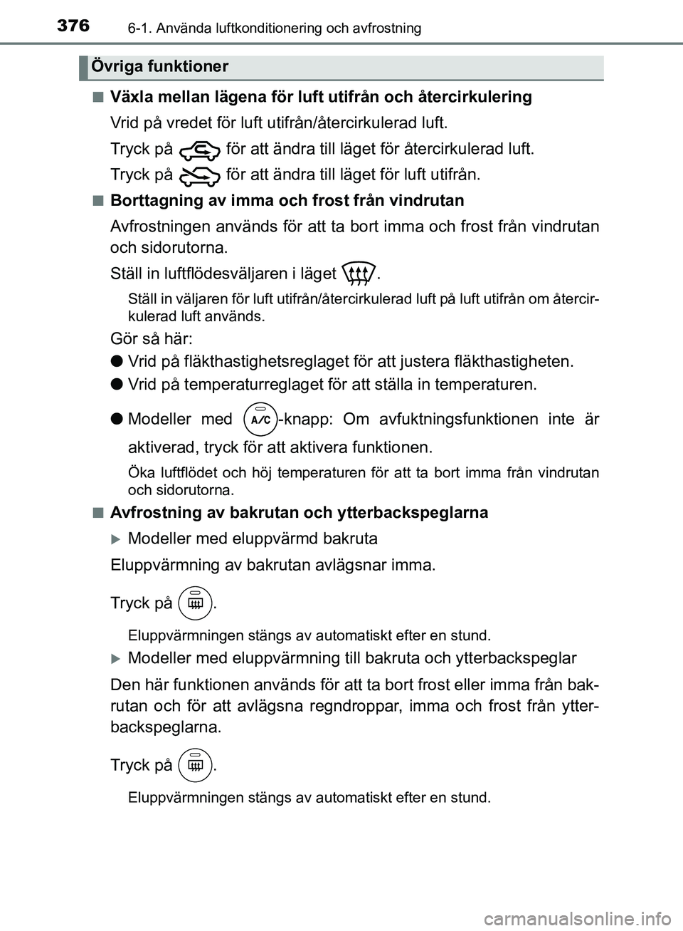 TOYOTA YARIS HATCHBACK 2019  Bruksanvisningar (in Swedish) 3766-1. Använda luftkonditionering och avfrostning
OM52A54SEn
Växla mellan lägena för luft utifrån och återcirkulering
Vrid på vredet för luft utifrån/återcirkulerad luft.
Tryck på   för a