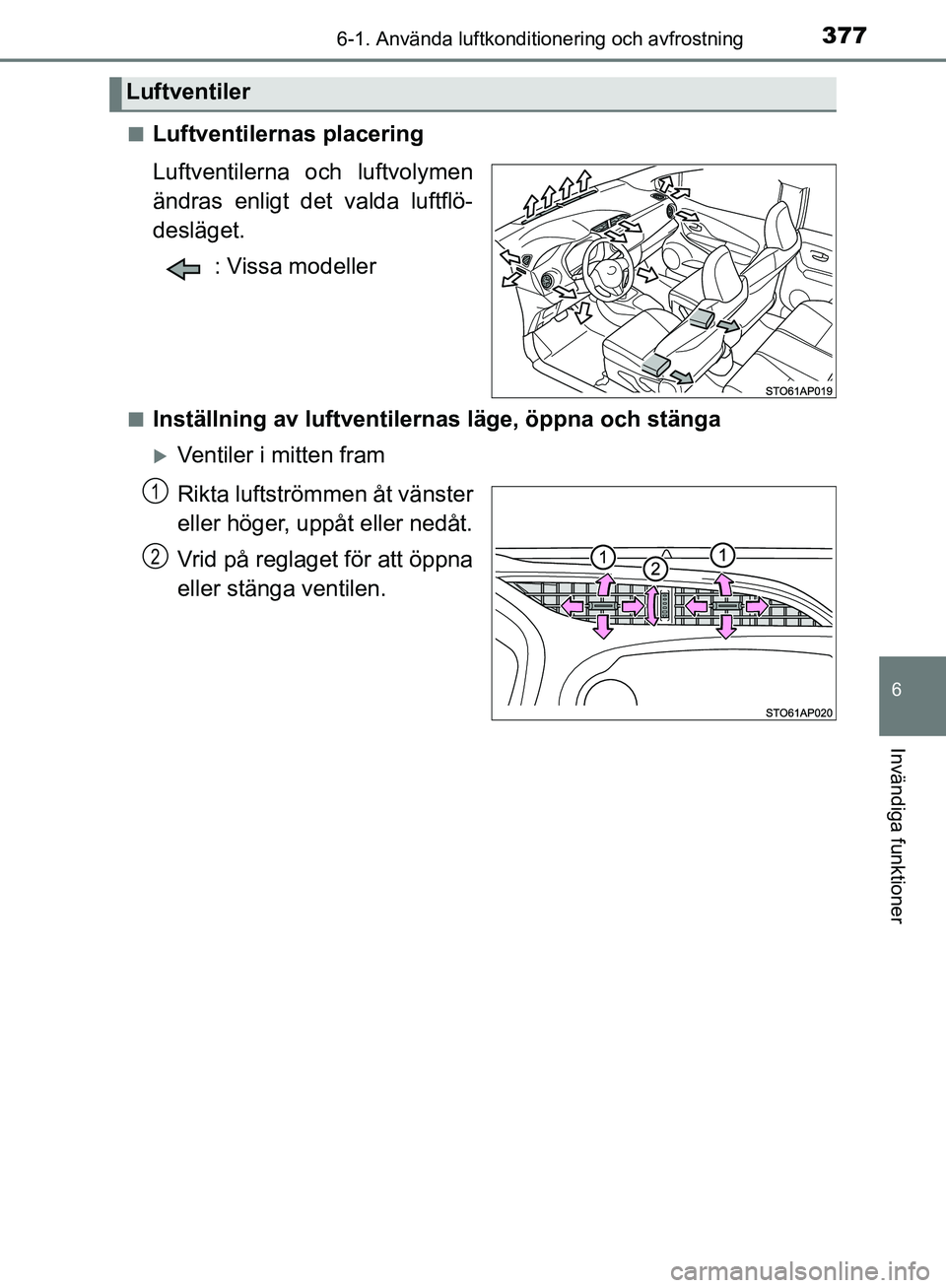 TOYOTA YARIS HATCHBACK 2019  Bruksanvisningar (in Swedish) 3776-1. Använda luftkonditionering och avfrostning
6
Invändiga funktioner
OM52A54SEn
Luftventilernas placering
Luftventilerna och luftvolymen
ändras enligt det valda luftflö-
desläget.
: Vissa mo