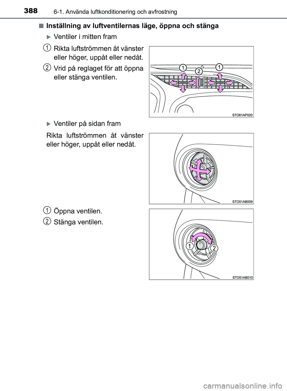 TOYOTA YARIS HATCHBACK 2019  Bruksanvisningar (in Swedish) 3886-1. Använda luftkonditionering och avfrostning
OM52A54SEn
Inställning av luftventilernas läge, öppna och stänga
Ventiler i mitten fram
Rikta luftströmmen åt vänster
eller höger, uppåt