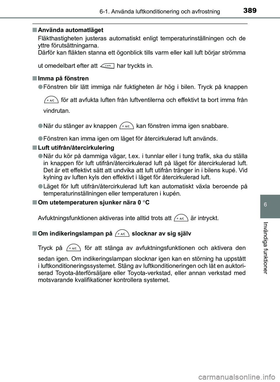 TOYOTA YARIS HATCHBACK 2019  Bruksanvisningar (in Swedish) 3896-1. Använda luftkonditionering och avfrostning
6
Invändiga funktioner
OM52A54SE
nAnvända automatläget
Fläkthastigheten justeras automatiskt enligt temperaturinställningen och de
yttre förut