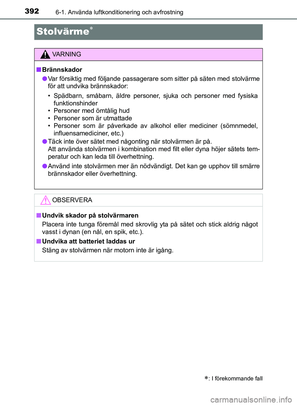 TOYOTA YARIS HATCHBACK 2019  Bruksanvisningar (in Swedish) 3926-1. Använda luftkonditionering och avfrostning
OM52A54SE
Stolvärme
: I förekommande fall
VA R N I N G
nBrännskador
l Var försiktig med följande passagerare som sitter på säten med st